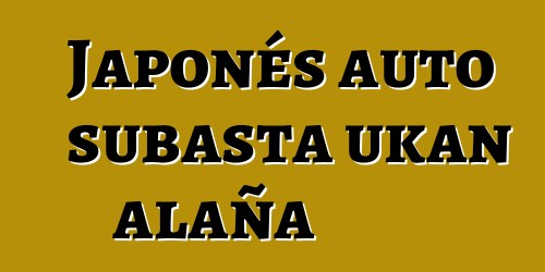 Japonés auto subasta ukan alaña
