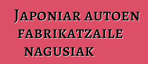 Japoniar autoen fabrikatzaile nagusiak