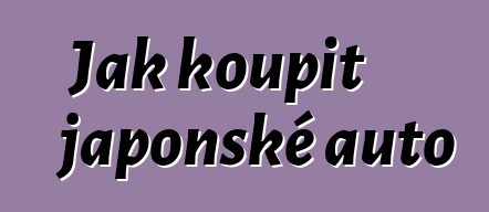 Jak koupit japonské auto