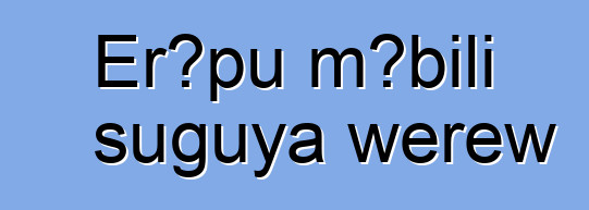 Erɔpu mɔbili suguya wɛrɛw