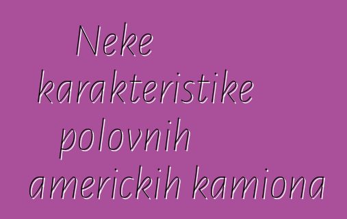 Neke karakteristike polovnih američkih kamiona