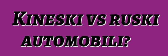 Kineski vs ruski automobili?