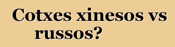 Cotxes xinesos vs russos?