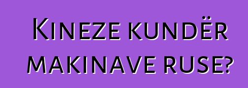 Kineze kundër makinave ruse?