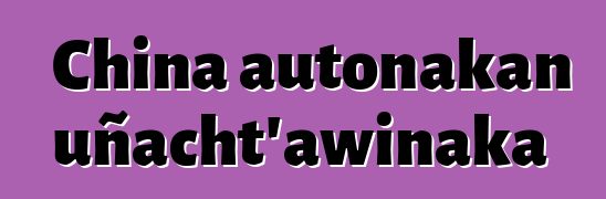 China autonakan uñacht’awinaka