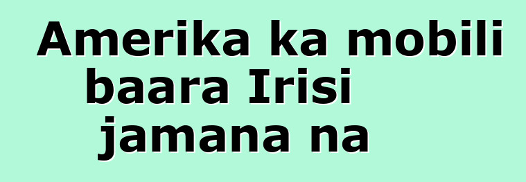 Amerika ka mobili baara Irisi jamana na