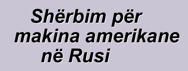 Shërbim për makina amerikane në Rusi