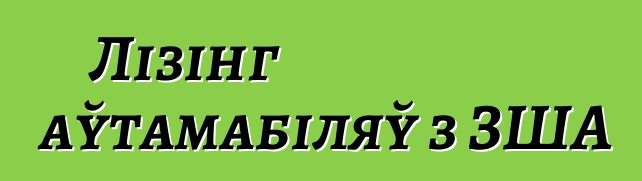 Лізінг аўтамабіляў з ЗША