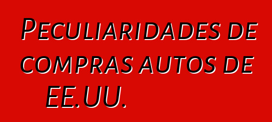 Peculiaridades de compras autos de EE.UU.