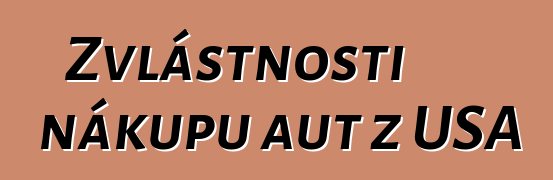 Zvláštnosti nákupu aut z USA
