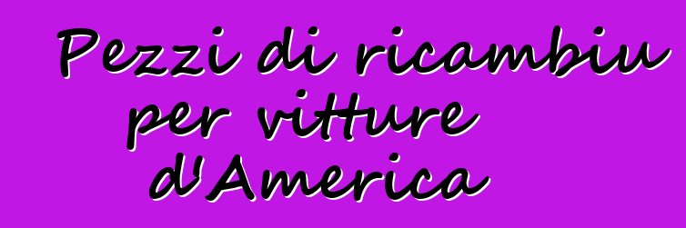 Pezzi di ricambiu per vitture d'America