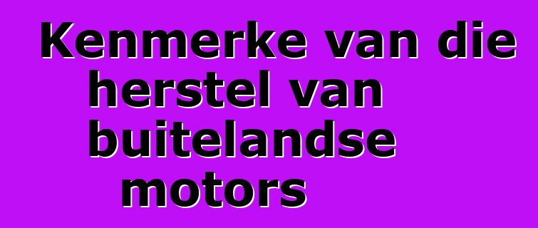 Kenmerke van die herstel van buitelandse motors