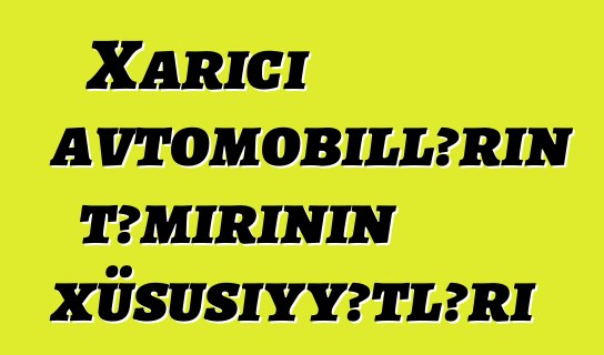Xarici avtomobillərin təmirinin xüsusiyyətləri