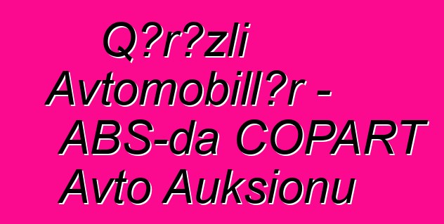 Qərəzli Avtomobillər - ABŞ-da COPART Avto Auksionu