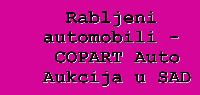 Rabljeni automobili - COPART Auto Aukcija u SAD