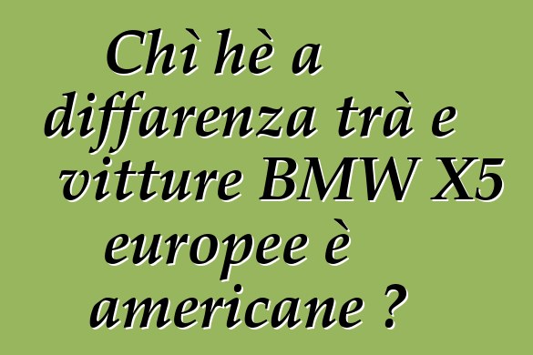 Chì hè a diffarenza trà e vitture BMW X5 europee è americane ?