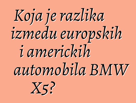Koja je razlika između europskih i američkih automobila BMW X5?