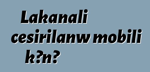 Lakanali cɛsirilanw mobili kɔnɔ