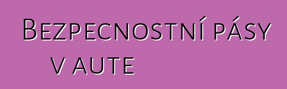 Bezpečnostní pásy v autě