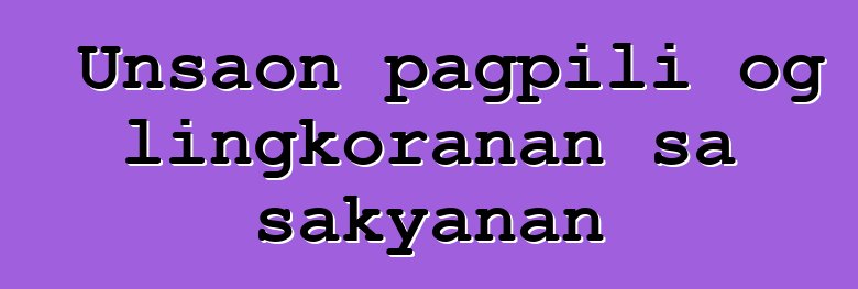 Unsaon pagpili og lingkoranan sa sakyanan