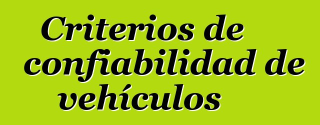 Criterios de confiabilidad de vehículos