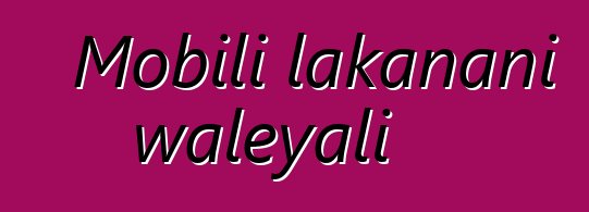 Mobili lakanani waleyali