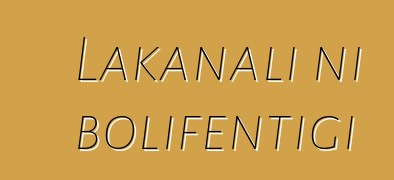 Lakanali ni bolifɛntigi