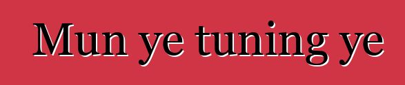 Mun ye tuning ye
