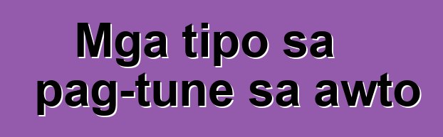 Mga tipo sa pag-tune sa awto