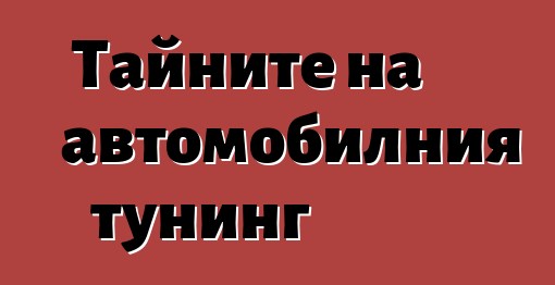 Тайните на автомобилния тунинг