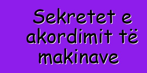 Sekretet e akordimit të makinave