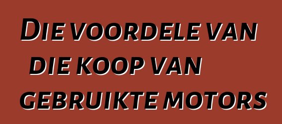 Die voordele van die koop van gebruikte motors