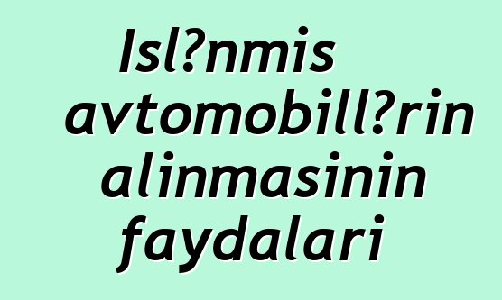 İşlənmiş avtomobillərin alınmasının faydaları