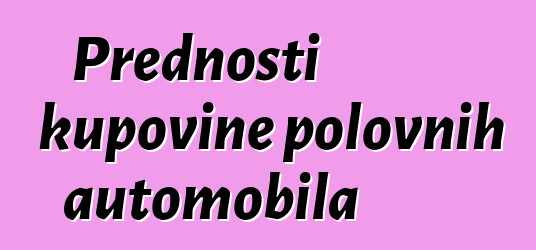 Prednosti kupovine polovnih automobila