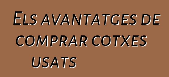 Els avantatges de comprar cotxes usats