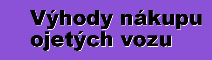 Výhody nákupu ojetých vozů