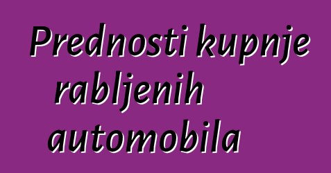 Prednosti kupnje rabljenih automobila
