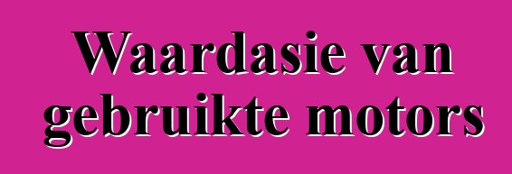 Waardasie van gebruikte motors