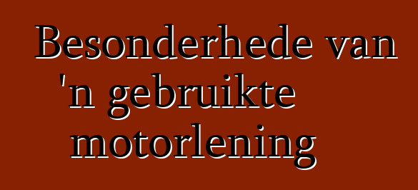 Besonderhede van 'n gebruikte motorlening