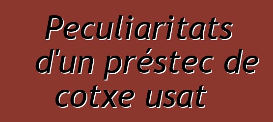 Peculiaritats d'un préstec de cotxe usat