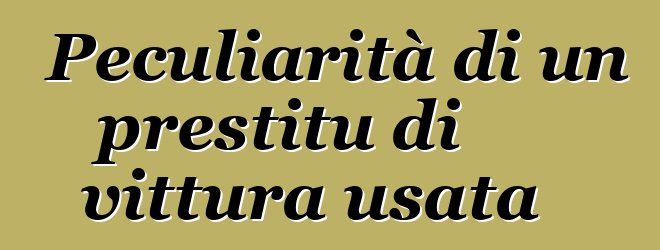 Peculiarità di un prestitu di vittura usata