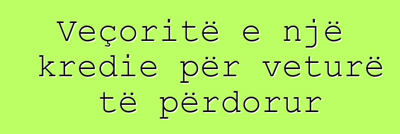 Veçoritë e një kredie për veturë të përdorur