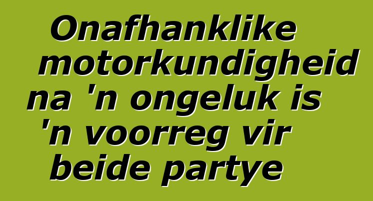 Onafhanklike motorkundigheid na 'n ongeluk is 'n voorreg vir beide partye