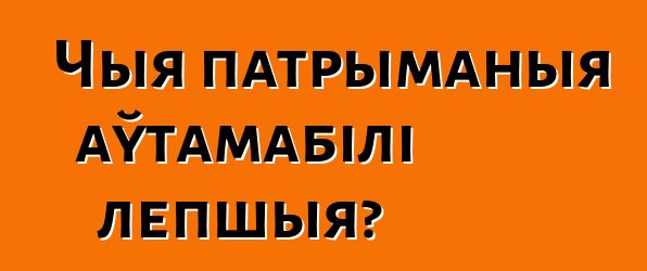Чыя патрыманыя аўтамабілі лепшыя?