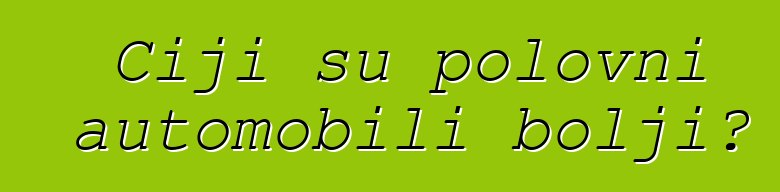 Čiji su polovni automobili bolji?