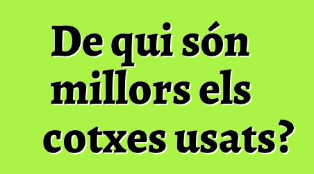 De qui són millors els cotxes usats?