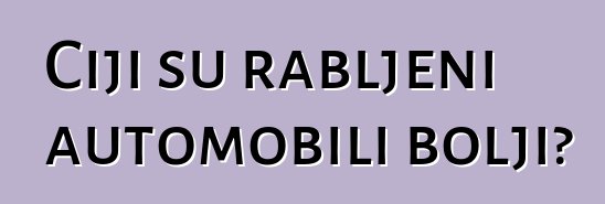 Čiji su rabljeni automobili bolji?