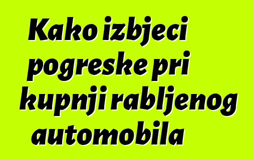 Kako izbjeći pogreške pri kupnji rabljenog automobila