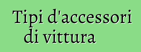 Tipi d'accessori di vittura