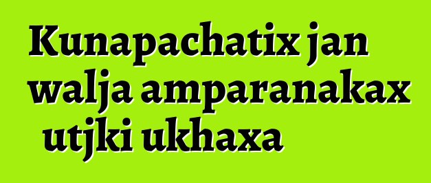 Kunapachatix jan walja amparanakax utjki ukhaxa